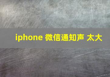 iphone 微信通知声 太大